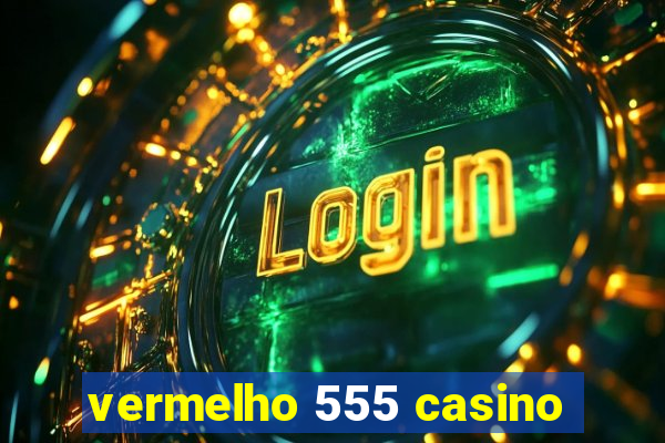 vermelho 555 casino